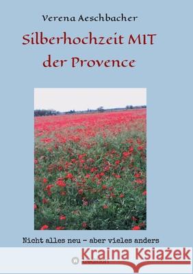 Silberhochzeit MIT der Provence: Nicht alles neu, aber vieles anders Verena Aeschbacher 9783347027213