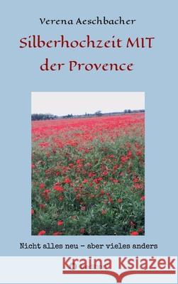 Silberhochzeit MIT der Provence: Nicht alles neu, aber vieles anders Verena Aeschbacher 9783347027220