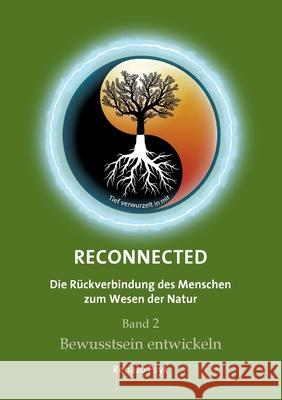 RECONNECTED - Die Rückverbindung des Menschen zum Wesen der Natur: Band 2 - Bewusstsein entwickeln Psyk, Renato 9783347027824