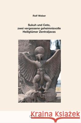 Sukuh und Ceto, zwei vergessene geheimnisvolle Heiligtümer Zentraljavas: Eine Auswahl Weber, Rolf 9783347028081