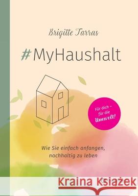 #MyHaushalt: Wie Sie einfach anfangen, nachhaltig zu leben Brigitte Tarras 9783347028531