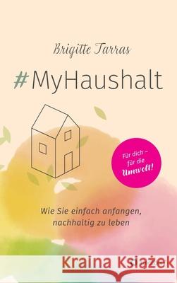 #MyHaushalt: Wie Sie einfach anfangen, nachhaltig zu leben Brigitte Tarras 9783347028548