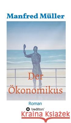 Der Ökonomikus: Roman Müller, Manfred 9783347028739