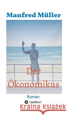 Der Ökonomikus: Roman Müller, Manfred 9783347028739
