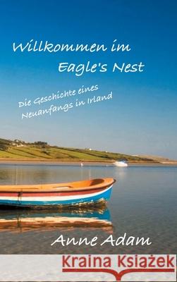 Willkommen im Eagle's Nest: Die Geschichte eines Neuanfangs in Irland Adam, Anne 9783347029408