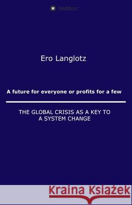 A future for everyone or profits for a few Ernst Robert Langlotz 9783347031999 Tredition Gmbh