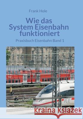 Wie das System Eisenbahn funktioniert: Praxisbuch Eisenbahn Band 1 Hole, Frank 9783347033177