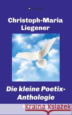 Die kleine Poetix-Anthologie: 7. Auflage Christoph-Maria Liegener 9783347034457