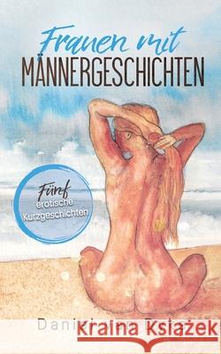 Frauen mit Männergeschichten: Fünf erotische Kurzgeschichten Van Dyke, Daniel 9783347035249