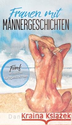 Frauen mit Männergeschichten: Fünf erotische Kurzgeschichten Van Dyke, Daniel 9783347035256 Tredition Gmbh