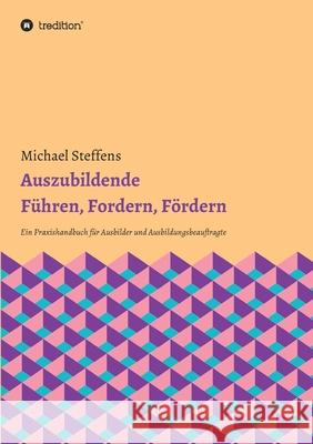 Auszubildende Führen, Fordern, Fördern: Ein Praxishandbuch für Ausbilder und Ausbildungsbeauftragte Steffens, Michael 9783347035782 Tredition Gmbh