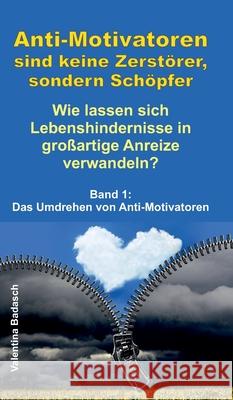 Anti-Motivatoren sind keine Zerstörer, sondern Schöpfer - Wie lassen sich Lebenshindernisse in großartige Anreize verwandeln?: Band 1: Das Umdrehen vo Badasch, Valentina 9783347037571 Tredition Gmbh