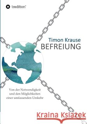 Befreiung - Von der Notwendigkeit und den Möglichkeiten einer umfassenden Umkehr Timon Krause 9783347038332 Tredition Gmbh