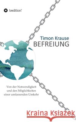 Befreiung - Von der Notwendigkeit und den Möglichkeiten einer umfassenden Umkehr Timon Krause 9783347038349