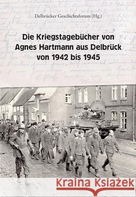 Die Kriegstagebücher von Agnes Hartmann aus Delbrück von 1942 bis 1945 Agnes Hartmann Hans J 9783347041325