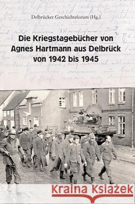 Die Kriegstagebücher von Agnes Hartmann aus Delbrück von 1942 bis 1945 Agnes Hartmann Hans J 9783347041332