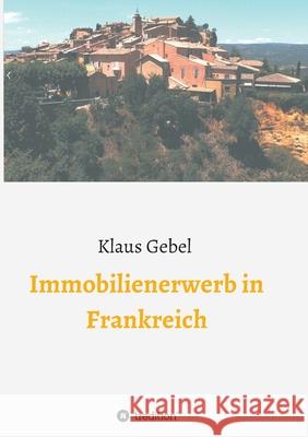 Immobilienerwerb in Frankreich Klaus Gebel 9783347044975