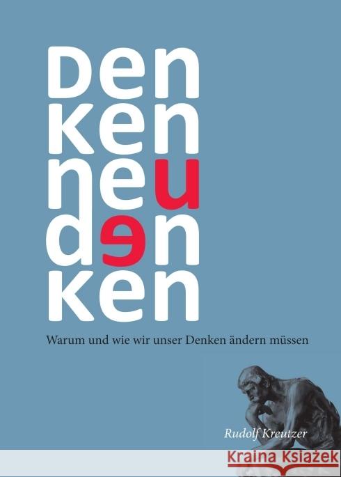 Denken neu denken: Warum und wie wir unser Denken ändern müssen Kreutzer, Rudolf 9783347046498