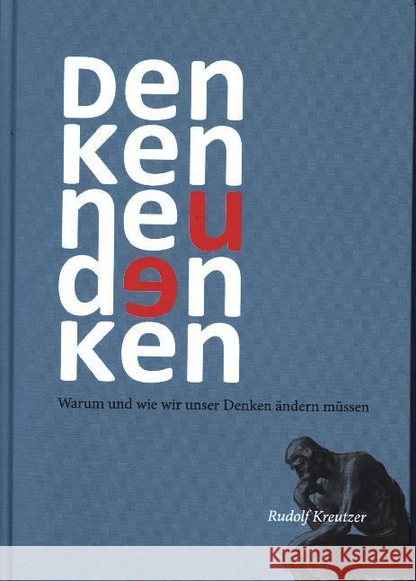 Denken neu denken: Warum und wie wir unser Denken ändern müssen Kreutzer, Rudolf 9783347046504