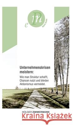 Unternehmenskrisen meistern: Wie man Struktur schafft, Chancen nutzt und blinden Aktionismus vermeidet.: Für unternehmerisch denkende Menschen, die Zimmermann, Holger 9783347049246 Tredition Gmbh