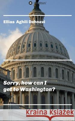 Sorry, how can I get to Washington? Ellias Aghili Dehnavi 9783347049499 Tredition Gmbh