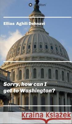 Sorry, how can I get to Washington? Ellias Aghili Dehnavi 9783347049505 Tredition Gmbh