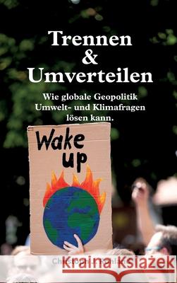 Trennen & Umverteilen: wie globale Geopolitik Umwelt- und Klimafragen lösen kann Rohland, Christoph J. 9783347051256 Tredition Gmbh