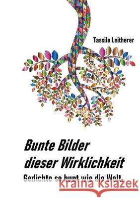 Bunte Bilder dieser Wirklichkeit: Gedichte so bunt wie das Leben. Leitherer, Tassilo 9783347053984 Tredition Gmbh