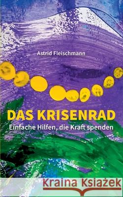 Das Krisenrad : Einfache Hilfen, die Kraft spenden Astrid Fleischmann 9783347054622