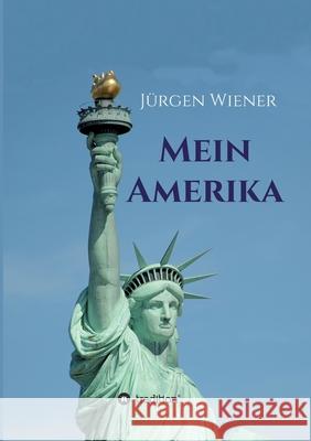 Mein Amerika: Erfahrungen eines Amerikaliebhabers Wiener, Jürgen 9783347055605 Tredition Gmbh