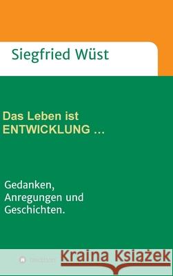 Das Leben ist ENTWICKLUNG ...: Gedanken, Anregungen und Geschichten. Wüst, Siegfried 9783347056107 Tredition Gmbh