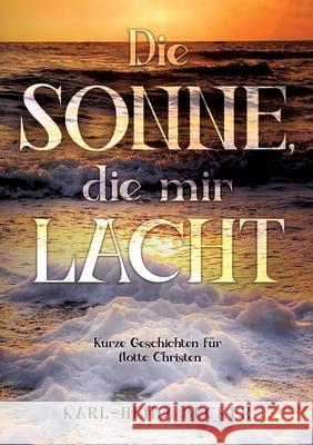 Die Sonne, die mir lacht: Kurze Geschichten für flotte Christen Becker, Karl-Heinz 9783347058323