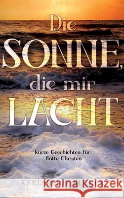 Die Sonne, die mir lacht: Kurze Geschichten für flotte Christen Becker, Karl-Heinz 9783347058330 Tredition Gmbh