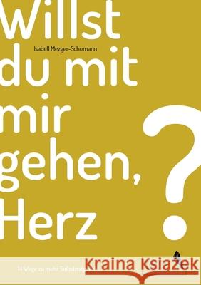 Willst du mit mir gehen, Herz?: 14 Wege zu mehr Selbstmitgefühl Mezger-Schumann, Isabell 9783347059139