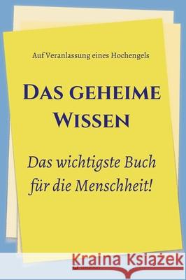 Das geheime Wissen - Das wichtigste Buch für die Menschheit!: Auf Veranlassung eines Hochengels Greber, Johannes 9783347059962