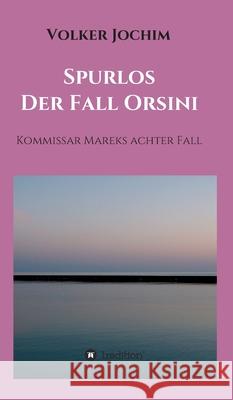 Spurlos Der Fall Orsini: Kommissar Mareks achter Fall Jochim, Volker 9783347061415 Tredition Gmbh