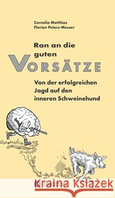 Ran an die guten Vorsätze: Von der erfolgreichen Jagd auf den inneren Schweinehund Matthias, Cornelia 9783347062757