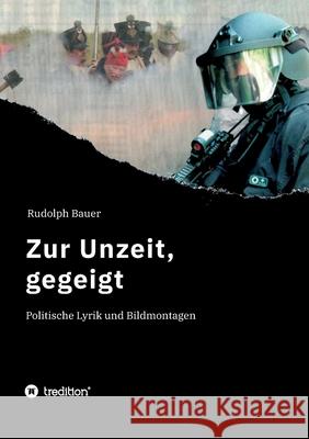 Zur Unzeit, gegeigt: Politische Lyrik und Bildmontagen Bauer, Rudolph 9783347062979