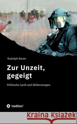 Zur Unzeit, gegeigt: Politische Lyrik und Bildmontagen Bauer, Rudolph 9783347062986