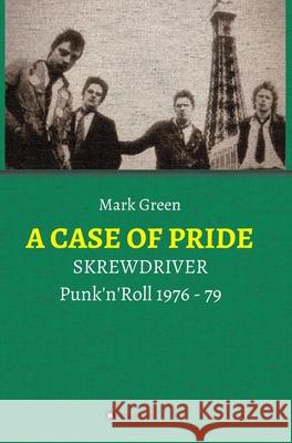 A Case of Pride: SKREWDRIVER - Punk'n'Roll 1976 - 79 Mark Green 9783347063587