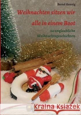 Weihnachten sitzen wir alle in einem Boot: 24 unglaubliche Weihnachtsgeschichten Bernd Hennig 9783347067868 Tredition Gmbh