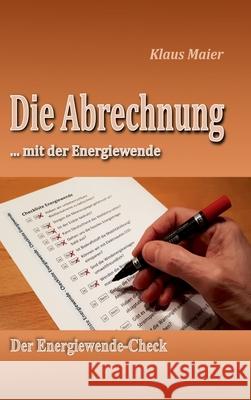 Die Abrechnung ...mit der Energiewende: Der Energiewende-Check Klaus Maier 9783347067905 Tredition Gmbh