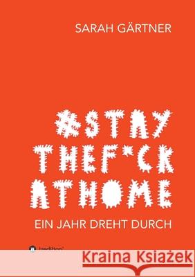 #Staythef*ckathome - Ein Jahr dreht durch Gärtner, Sarah 9783347068919 Tredition Gmbh