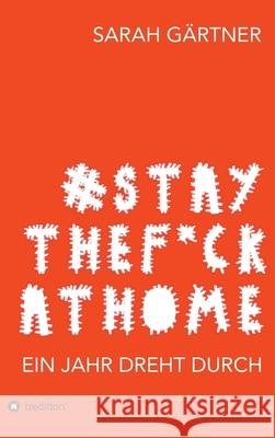 #Staythef*ckathome - Ein Jahr dreht durch Gärtner, Sarah 9783347068926 Tredition Gmbh