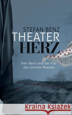 Theaterherz: Herr Beck und der Tod des reichen Mannes Benz, Stefan 9783347069299 Tredition Gmbh