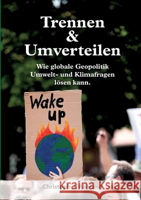 Trennen & Umverteilen: wie globale Geopolitik Umwelt- und Klimafragen lösen kann Rohland, Christoph J. 9783347070271 Tredition Gmbh