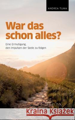 War das schon alles?: Eine Ermutigung, den Impulsen der Seele zu folgen Andrea Tuma 9783347072800