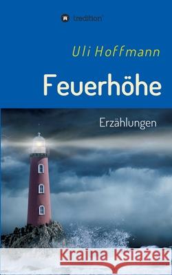 Feuerhöhe: Erzählungen Hoffmann, Uli 9783347073128