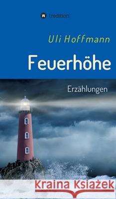 Feuerhöhe: Erzählungen Hoffmann, Uli 9783347073135 Tredition Gmbh