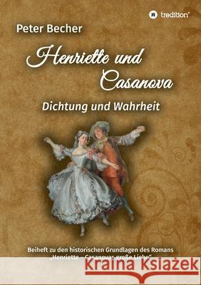 Henriette und Casanova: Dichtung und Wahrheit. Beiheft zu den historischen Grundlagen des Romans 